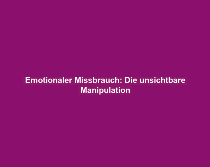 Emotionaler Missbrauch: Die unsichtbare Manipulation