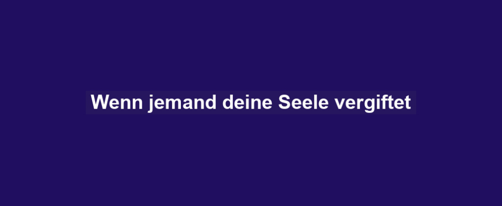 Wenn jemand deine Seele vergiftet