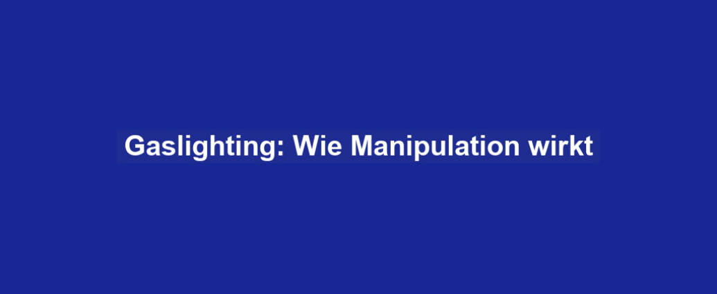 Gaslighting: Wie Manipulation wirkt