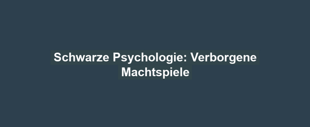 Schwarze Psychologie: Verborgene Machtspiele