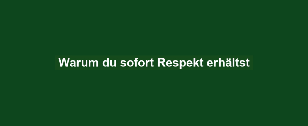 Warum du sofort Respekt erhältst