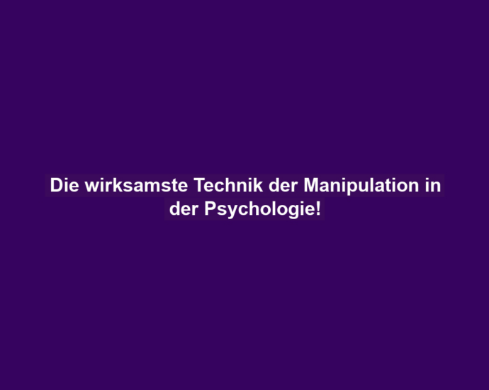 Die wirksamste Technik der Manipulation in der Psychologie!