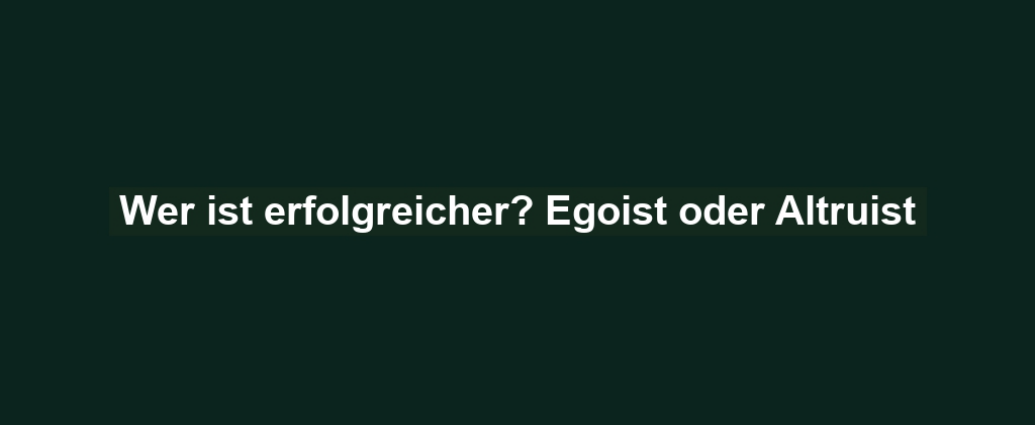 Wer ist erfolgreicher? Egoist oder Altruist