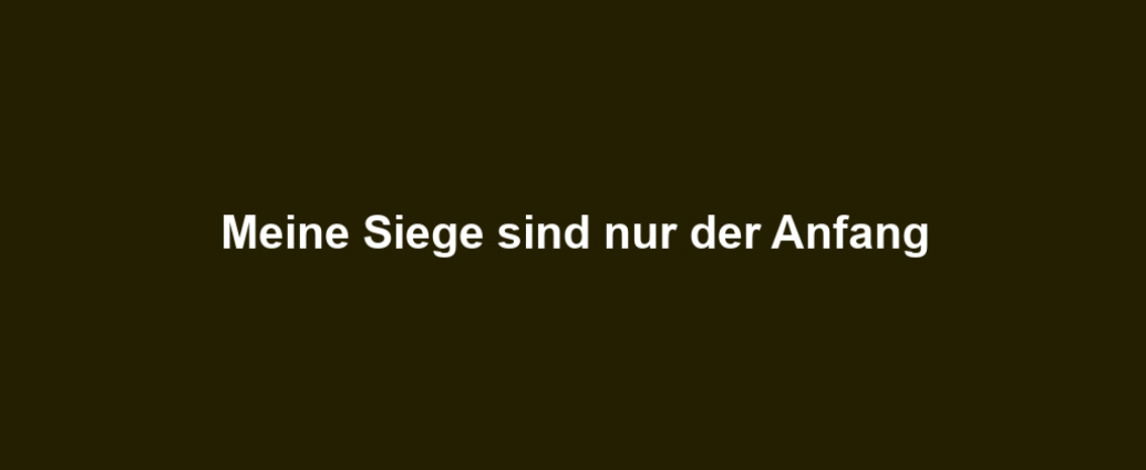 Meine Siege sind nur der Anfang