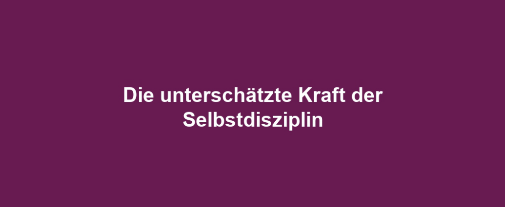 Die unterschätzte Kraft der Selbstdisziplin