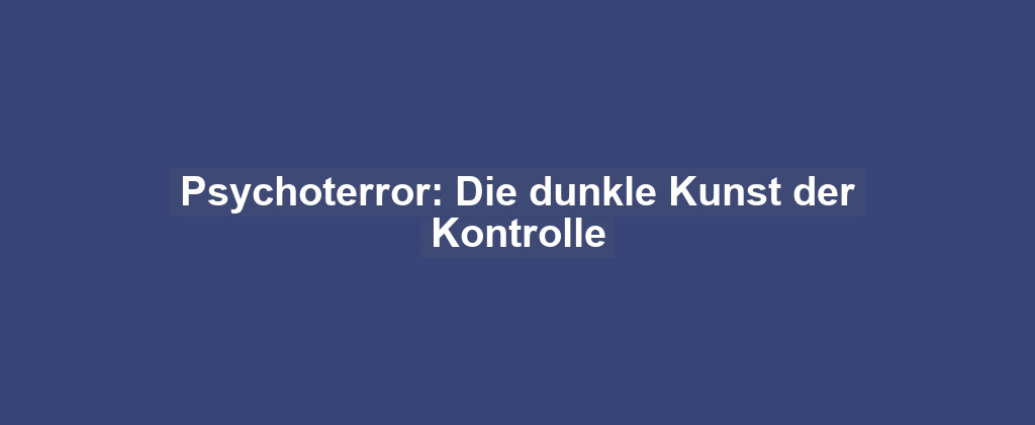 Psychoterror: Die dunkle Kunst der Kontrolle