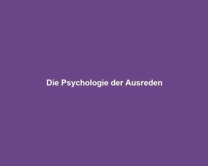 Die Psychologie der Ausreden