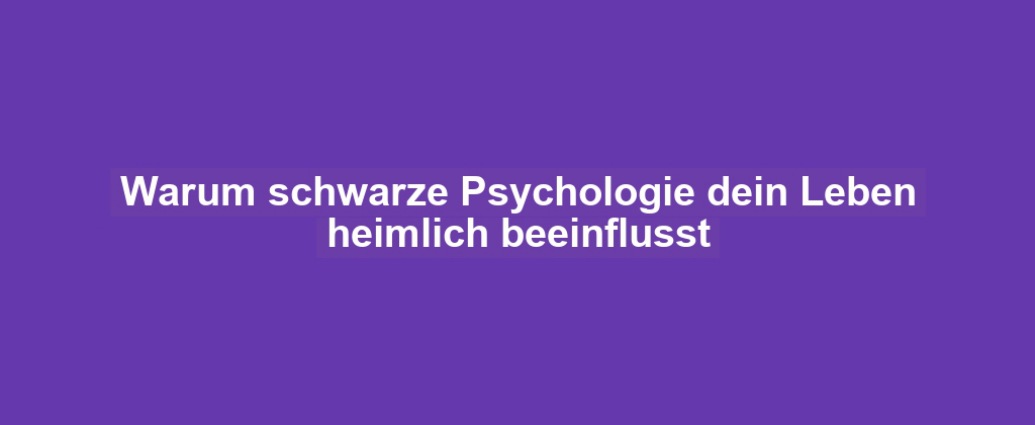 Warum schwarze Psychologie dein Leben heimlich beeinflusst