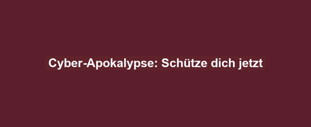 Cyber-Apokalypse: Schütze dich jetzt