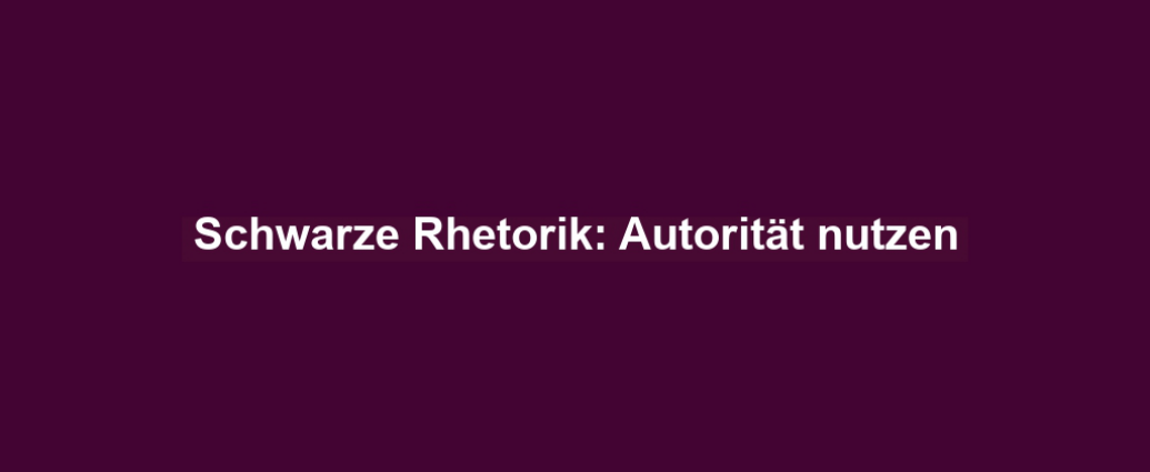 Schwarze Rhetorik: Autorität nutzen