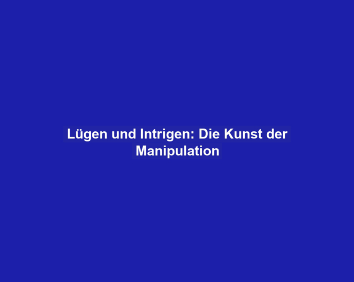 Lügen und Intrigen: Die Kunst der Manipulation