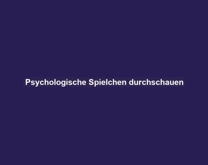 Psychologische Spielchen durchschauen