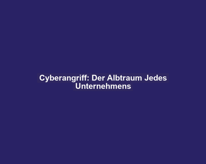 Cyberangriff: Der Albtraum Jedes Unternehmens