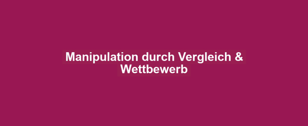 Manipulation durch Vergleich & Wettbewerb