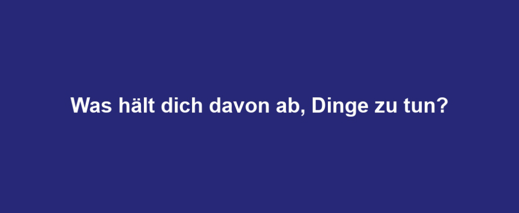 Was hält dich davon ab, Dinge zu tun?