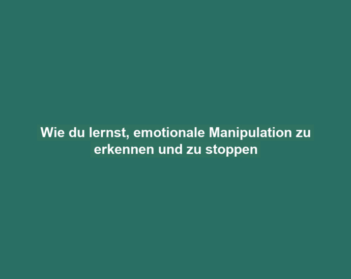 Wie du lernst, emotionale Manipulation zu erkennen und zu stoppen