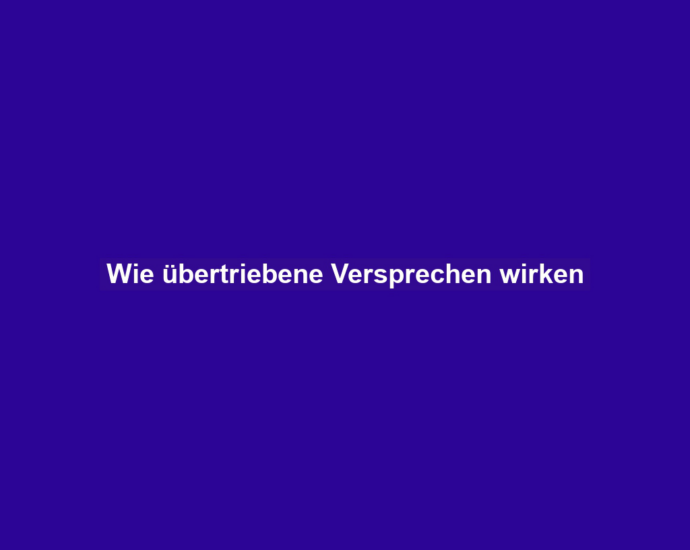 Wie übertriebene Versprechen wirken