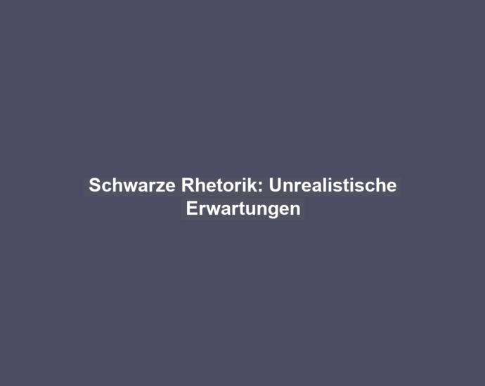 Schwarze Rhetorik: Unrealistische Erwartungen