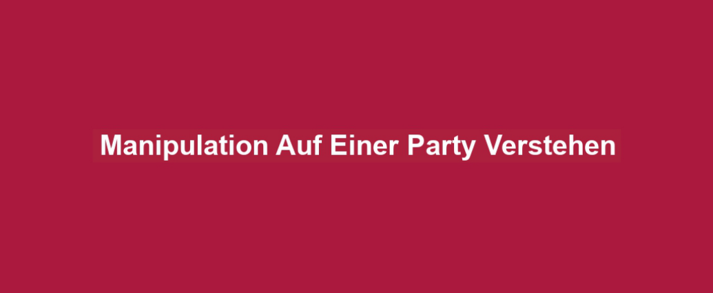 Manipulation Auf Einer Party Verstehen