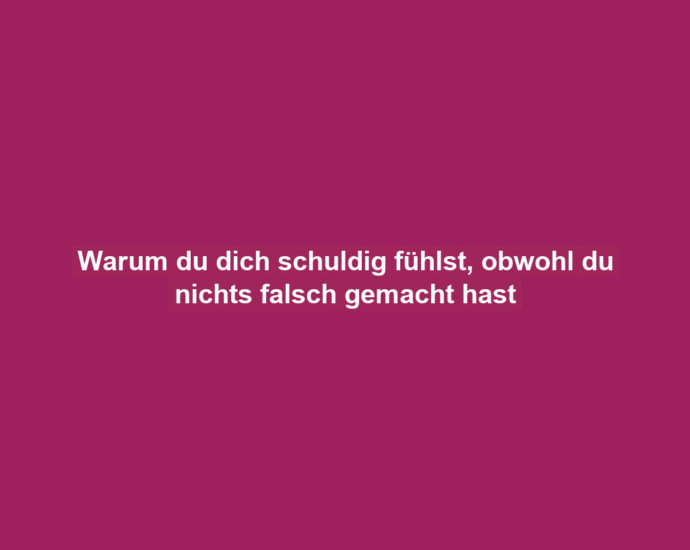 Warum du dich schuldig fühlst, obwohl du nichts falsch gemacht hast