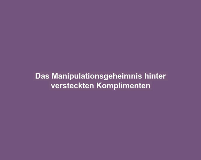 Das Manipulationsgeheimnis hinter versteckten Komplimenten