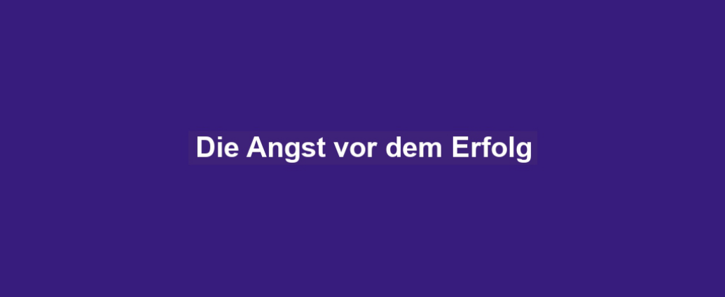 Die Angst vor dem Erfolg