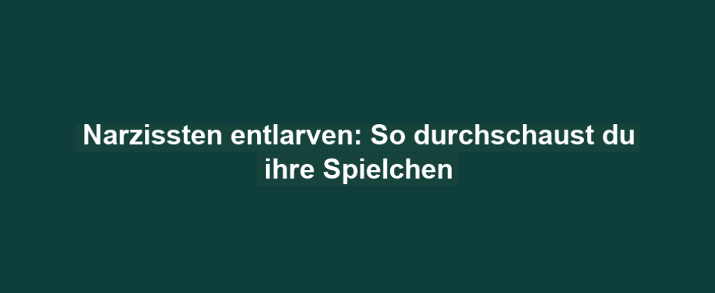 Narzissten entlarven: So durchschaust du ihre Spielchen