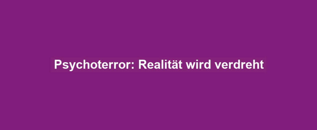 Psychoterror: Realität wird verdreht