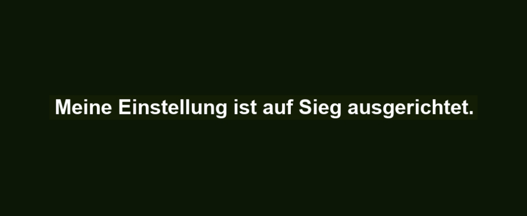 Meine Einstellung ist auf Sieg ausgerichtet.