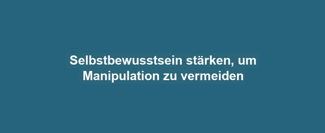 Selbstbewusstsein stärken, um Manipulation zu vermeiden