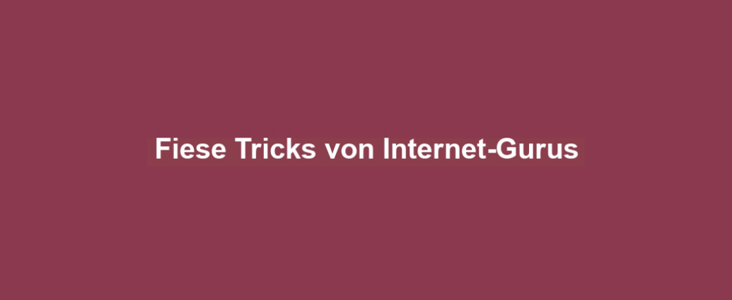 Fiese Tricks von Internet-Gurus