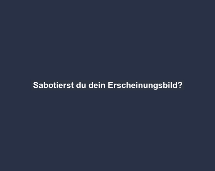 Sabotierst du dein Erscheinungsbild?