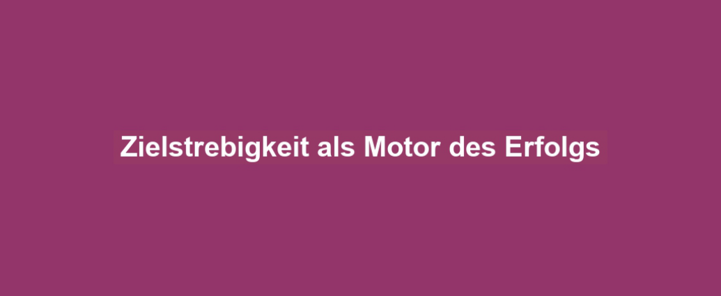 Zielstrebigkeit als Motor des Erfolgs