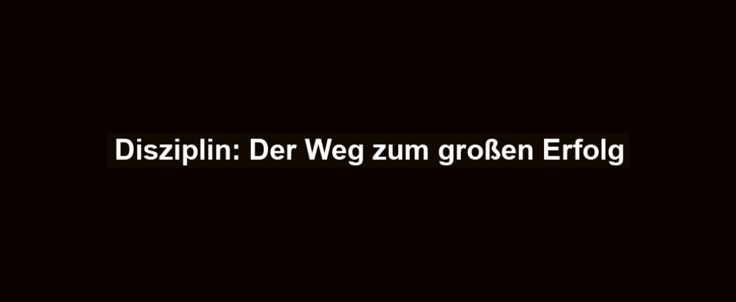 Disziplin: Der Weg zum großen Erfolg