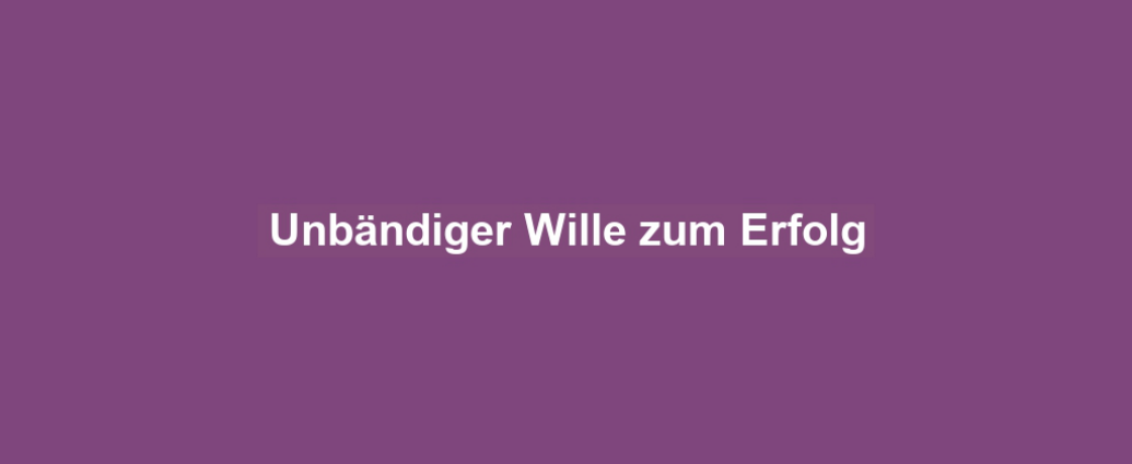 Unbändiger Wille zum Erfolg