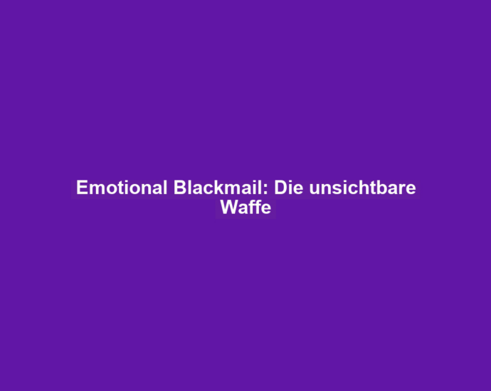 Emotional Blackmail: Die unsichtbare Waffe