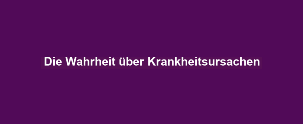 Die Wahrheit über Krankheitsursachen