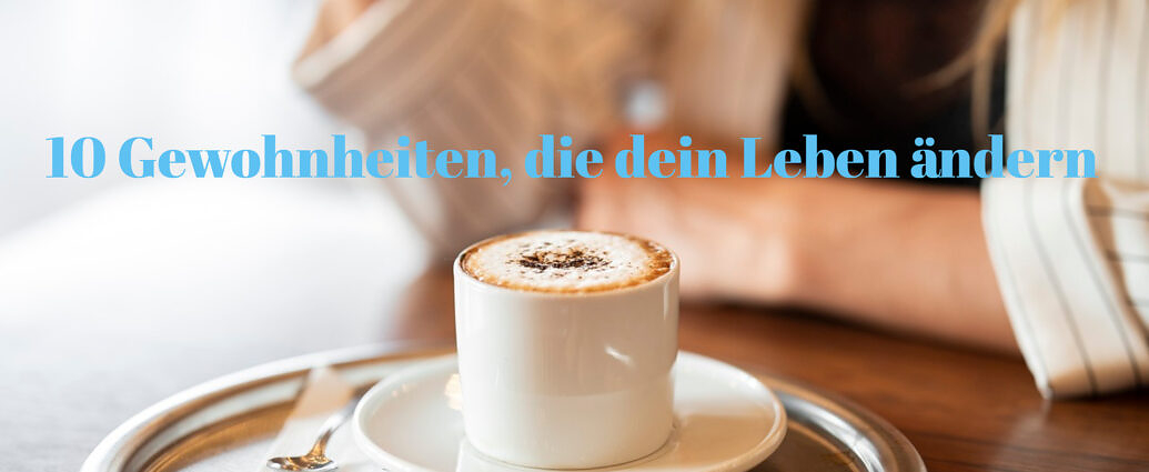 10 Gewohnheiten, Die Dein Leben ändern