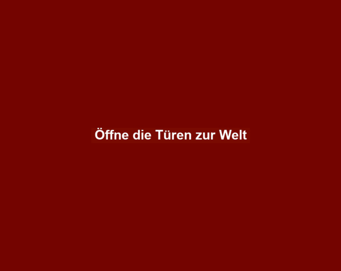 Öffne die Türen zur Welt