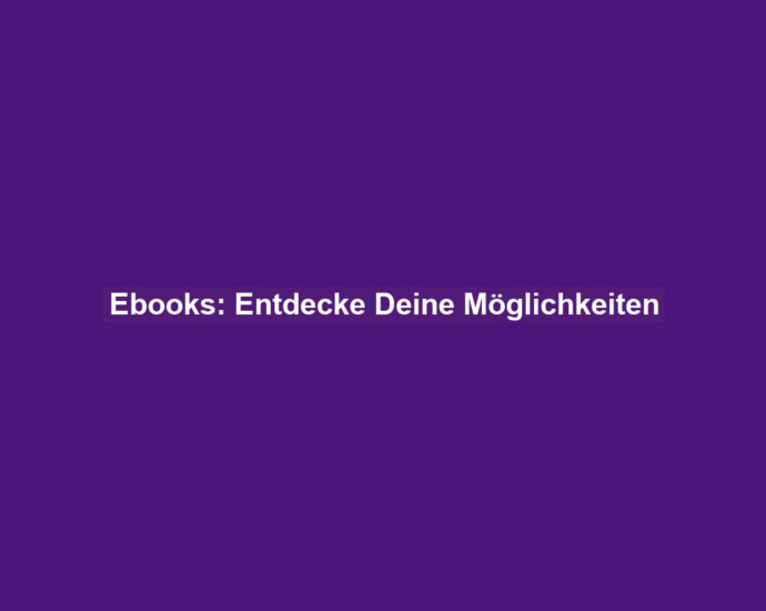 Ebooks: Entdecke Deine Möglichkeiten