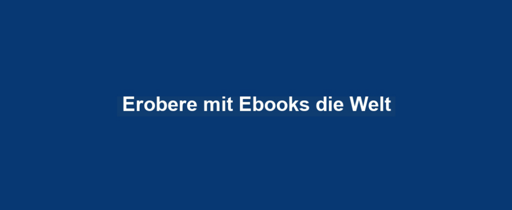 Erobere mit Ebooks die Welt