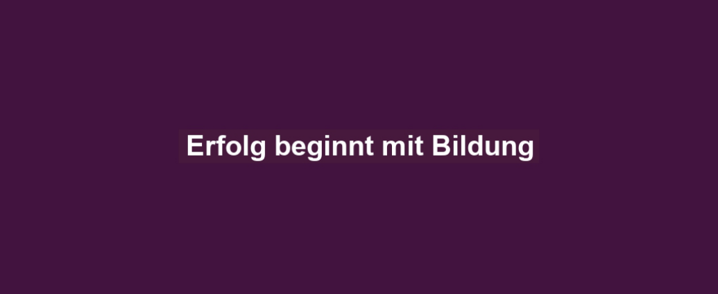 Erfolg beginnt mit Bildung