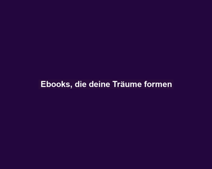 Ebooks, die deine Träume formen