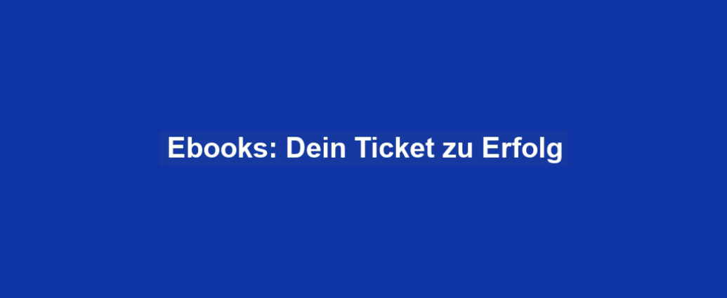 Ebooks: Dein Ticket zu Erfolg