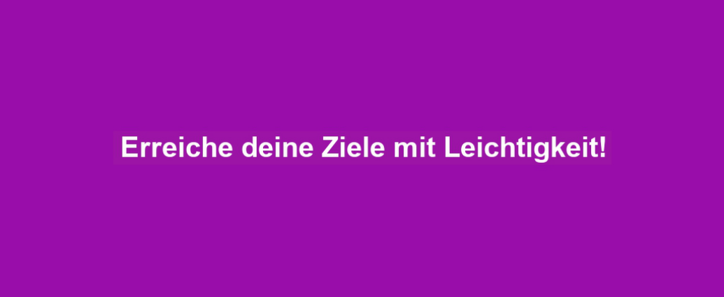 Erreiche deine Ziele mit Leichtigkeit!