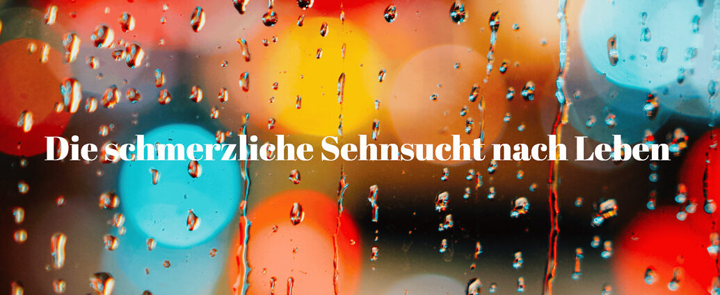 Die Schmerzliche Sehnsucht Nach Leben