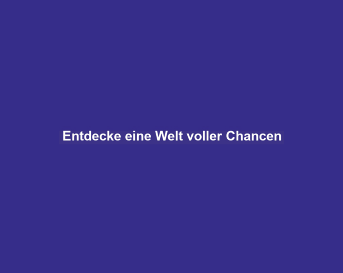 Entdecke eine Welt voller Chancen