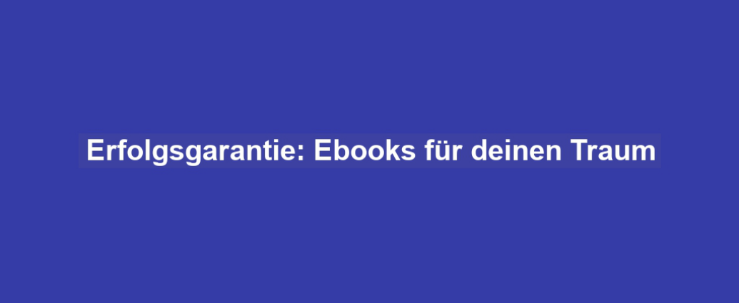 Erfolgsgarantie: Ebooks für deinen Traum