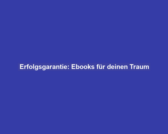 Erfolgsgarantie: Ebooks für deinen Traum