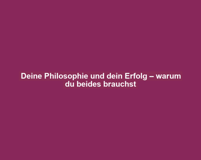 Deine Philosophie und dein Erfolg – warum du beides brauchst